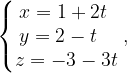 \dpi{120} \left\{\begin{matrix} x=1+2t\; \\ y=2-t\; \; \; \\ z=-3-3t \end{matrix}\right.,\; \; \; \;